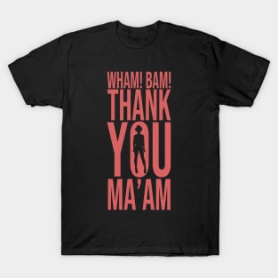 Wham! Bam! Thank You Ma'am T-Shirt